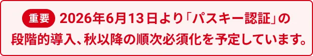 【重要】2026年初夏に「パスキー」認証の導入、秋より必須化を予定しています。
